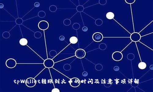tpWallet转账到火币的时间及注意事项详解