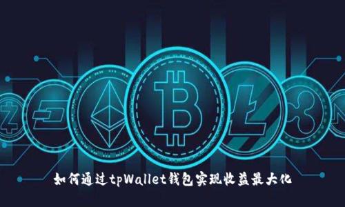 如何通过tpWallet钱包实现收益最大化