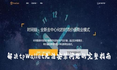 解决tpWallet无法安装问题的完整指南