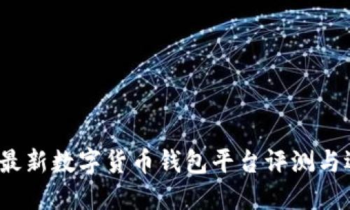 2023年最新数字货币钱包平台评测与选择指南