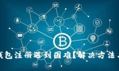: 虚拟币钱包注册遇到困难？解决方法与注意事项