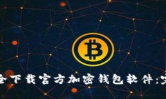 如何安全下载官方加密钱包软件：完整指南