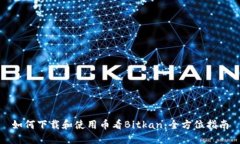 如何下载和使用币看Bitkan：全方位指南