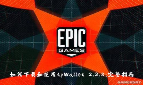 如何下载和使用tpWallet 2.3.8:完整指南