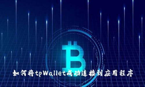 如何将tpWallet成功连接到应用程序