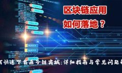 如何快速下载原子链商城：详细指南与常见问题