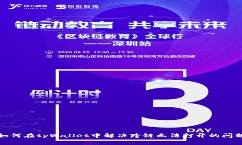 如何在tpWallet中解决跨链无法打开的问题