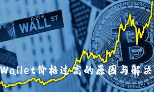 ziaotitpWallet价格过高的原因与解决方案分析