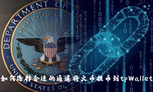 如何选择合适的通道将火币提币到tpWallet