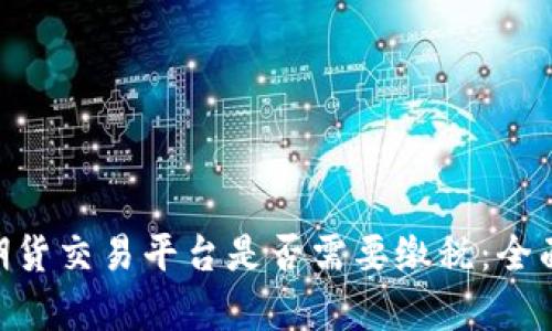 BTC期货交易平台是否需要缴税：全面解析