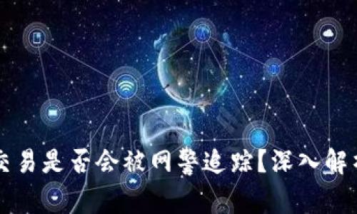 区块链钱包交易是否会被网警追踪？深入解析与风险防范