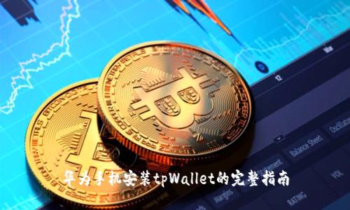 华为手机安装tpWallet的完整指南