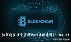 如何将火币交易所的HT币提币到TP Wallet