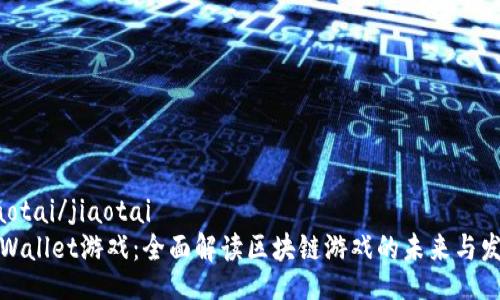 jiaotai/jiaotai
tpWallet游戏:全面解读区块链游戏的未来与发展