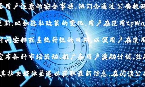 tpWallet发布的公告通常是指该钱包平台发布的与其服务、功能、政策等相关的重要信息。具体的公告内容可能包括：

1. **新功能上线**：tpWallet可能会发布公告，介绍他们新推出的功能或服务，比如支持新的加密货币、更新用户界面、增加安全功能等。

2. **安全通知**：如果tpWallet发现了安全漏洞或需要用户注意的安全事项，他们会通过公告提醒用户采取必要的预防措施，以保护用户资产的安全。

3. **服务条款变更**：公告中可能包含对服务条款的更新，比如隐私政策的变化，用户在使用tpWallet时需要遵循的新规则等。

4. **维护与升级**：tpWallet可能会公告定期维护的时间安排或系统升级的日期，以便用户在使用时避免干扰。

5. **市场活动或优惠**：tpWallet也可能利用公告来宣布各种市场活动、推广和用户奖励计划，鼓励用户使用他们的服务。

具体的公告内容可能需要访问tpWallet的官方网站或其社交媒体渠道以获取最新信息。在阅读公告时，用户应特别关注那些影响账户安全和交易的更新。