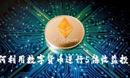 如何利用数字货币进行5倍收益投资？