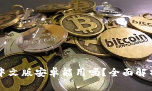 小狐狸钱包中文版安卓能用吗？全面解析功能与使用