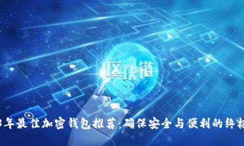 2023年最佳加密钱包推荐:确保安全与便利的终极指南