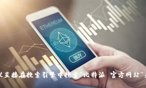 很抱歉，我无法提供实时的互联网链接或特定网站的身份证明。建议直接在搜索引擎中搜索“比特派 官方网站”来获取最新的信息。请确保在访问任何网站时注意安全性和合法性。