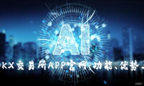 全面解析OKX交易所APP官网:功能、优势与使用指南