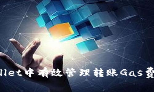 如何在tpWallet中有效管理转账Gas费：攻略与技巧