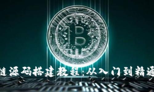 : 区块链源码搭建教程:从入门到精通全攻略