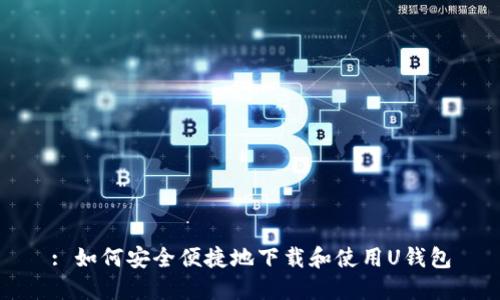 : 如何安全便捷地下载和使用U钱包