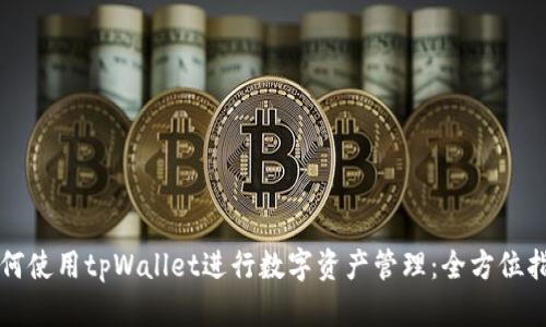 如何使用tpWallet进行数字资产管理：全方位指南
