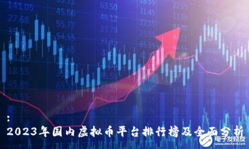 :
2023年国内虚拟币平台排行榜及全面分析