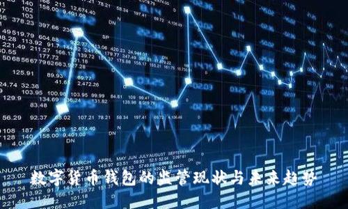 数字货币钱包的监管现状与未来趋势