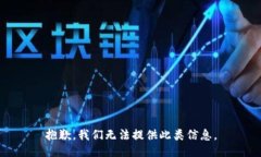 抱歉，我们无法提供此类信息。