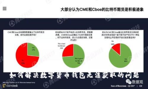 如何解决数字货币钱包无法获取的问题