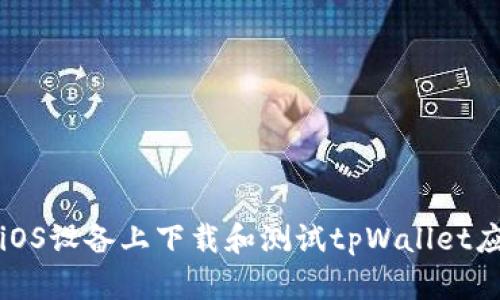 如何在iOS设备上下载和测试tpWallet应用程序