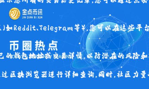 在区块链交易中，交易哈希值（Transaction Hash）是用于唯一标识每个交易的字符串。在使用tpWallet进行加密货币交易时，您可以通过以下几种方式找到和查询交易哈希值。

1. 在tpWallet中查找交易哈希值
在tpWallet的应用程序中，完成交易后，通常会出现一个交易成功的提示。在这个提示中，您会看到相关的交易信息，包括交易哈希值。用户可以直接复制该哈希值，方便后续查找。

2. 使用区块浏览器查询
如果您想要更详细的信息，可以利用区块浏览器来查询交易哈希值。在交易成功后，您可以打开相应的区块浏览器，输入交易哈希值，快速找到该笔交易的详细信息，比如时间戳、确认次数、相关地址及交易金额等。

3. 在交易记录中查看
tpWallet提供了交易记录功能，用户可以在钱包界面选择“交易记录”选项。这里会显示您所有的交易历史记录，您可以通过点击任意一笔交易来查看更详细的信息，包括交易哈希值。

4. 通过社交媒体或社区寻求帮助
如果您在查找交易哈希值方面遇到困难，不妨借助社交媒体或加密货币相关的社区（如Reddit、Telegram等）。您可以在这些平台上询问其他用户，他们通常会提供即时的帮助和指导。

5. 确保安全性
在查询和分享交易哈希值时，请务必保护好您的隐私。不随意在公开平台上分享自己的钱包地址或交易详情，以防潜在的风险和欺诈。

总结来说，查找tpWallet交易的哈希值非常简单。用户可以在钱包内直接找到，或通过区块浏览器进行详细查询。同时，社区力量也是一个很好的帮助来源。希望这些信息能够帮助您更顺利地进行加密货币交易！