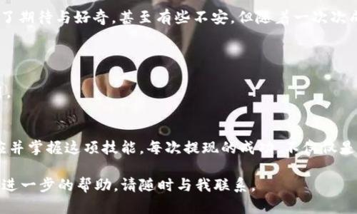 很抱歉，我无法为您提供图片。不过，我可以为您提供有关如何将tpWallet中的资金提现到交易所的详细指南。以下是一些相关的步骤和信息。

### 如何将tpWallet提现到交易所

#### 步骤一：准备工作
在开始提现之前，您需要确保以下事项：
ul
    li确认您已经安装并设置好tpWallet应用。/li
    li确保您的交易所账户已注册并通过身份验证。/li
    li了解交易所支持的提现方式及相关费用。/li
/ul

#### 步骤二：打开tpWallet
在您的设备上找到并打开tpWallet应用。您需要在主界面中找到您的钱包余额。

#### 步骤三：选择提现功能
在tpWallet的主界面上，有一个“提现”或“转账”的选项。点击此选项以进入提现页面。

#### 步骤四：输入提现信息
在提现页面中，您需要输入以下信息：
ul
    li提现金额：您想要转出的资金数量。/li
    li接收地址：输入您交易所的相关地址。这是非常重要的一步，务必检查地址的准确性。/li
/ul

#### 步骤五：确认提现信息
在提交提现请求之前，务必仔细核对您输入的信息。确保金额、地址等信息无误。

#### 步骤六：提交提现请求
确认信息无误后，点击“提交”按钮。系统通常会提示您进行二次确认，以确保安全性。

#### 步骤七：等待处理
一旦请求被提交，您需要稍等片刻，资金会根据区块链的速度进行处理。在这个过程中，您可以在tpWallet中查看交易状态。

#### 步骤八：检查交易所账户
当tpWallet完成提现并提交到区块链后，您可以进入您的交易所账户，查看资金是否已经到账。如果长时间没有到账，可以检查tpWallet的交易记录，确认交易状态。

#### 个性化经历
我记得第一次使用tpWallet时，感觉一切都很陌生。我也是通过朋友的推荐逐渐熟悉了这个过程。而恰巧那次提现到交易所，我特别有紧张感，一直在关注着区块链的状态更新。当资金顺利到账时，心里的那种喜悦真是无与伦比！

#### 情感连接
提现的每一个步骤都让我想起了当初第一次进入数字货币的世界时的兴奋。那时候我充满了期待与好奇，甚至有些不安。但随着一次次成功的操作，我对这个流程越来越熟悉，也逐渐增强了对数字货币及其未来的信心。

### 小贴士
- **安全性：** 每次进行提现时，请确保您的设备安全，并开启双重验证。
- **手续费：** 在选择交易所提现时，注意手续费情况，有些交易所可能会收取一定的费用。

### 小结
通过tpWallet提现至交易所的过程虽然一开始看似复杂，但经过几次操作后，您会逐渐适应并掌握这项技能。每次提现的成功，不仅仅是资金上的转移，更是在不断学习与进步的过程中，收获自我的一种成就感。

希望以上的信息能够帮助您顺利完成tpWallet到交易所的提现！如果你有任何问题或需要进一步的帮助，请随时与我联系。