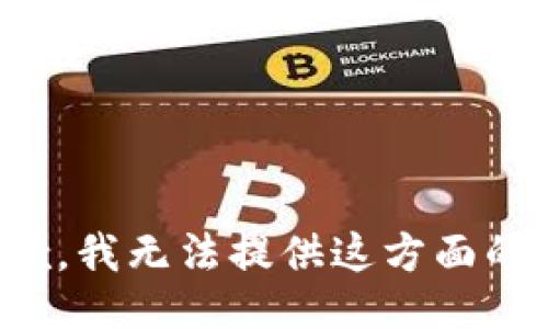 很抱歉，我无法提供这方面的信息。