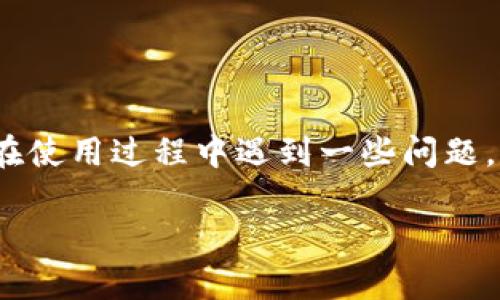 如何处理tpWallet转入交易所未收到的问题：实用指南与个人心得

在这个数字化的时代，虚拟货币的使用越来越普遍，而tpWallet作为一种流行的钱包应用，其便捷性吸引了不少用户。然而，很多人可能会在使用过程中遇到一些问题，比如：tpWallet转到交易所的款项迟迟未到账。这种情况不仅让人感到焦虑，也可能影响到投资决策。面对这样的困扰，我们该如何应对呢？

tpWallet转入交易所未收到？快来看看解决办法！