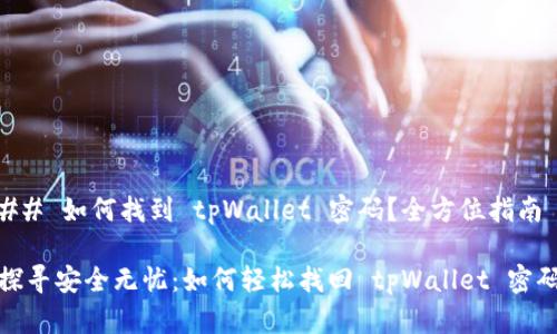## 如何找到 tpWallet 密码？全方位指南

探寻安全无忧：如何轻松找回 tpWallet 密码