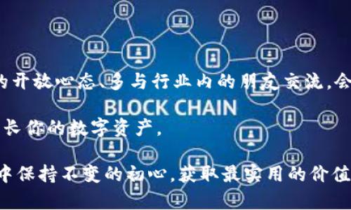   深入探索虚拟币钱包应用程序：如何选择最适合你的数字资产管理工具 / 

 guanjianci 虚拟币, 钱包应用, 数字资产 /guanjianci 

引言：我的虚拟币之旅

在我人生的某个阶段，我第一次接触到虚拟币，那时恰逢比特币价格飙升的热潮。作为一个对新事物充满好奇心的人，我被它的潜力深深吸引。然而，当我开始了解如何管理这些数字资产时，我感到无比困惑。虚拟币钱包的概念对我来说既陌生又复杂。我知道自己需要一个可靠的工具来管理这些虚拟资产，但选择什么样的钱包应用程序却成为了一个难题。

什么是虚拟币钱包？

虚拟币钱包是一种数字工具，用于存储和管理加密货币。这种钱包并不是真正“存储”货币，而是保存公钥和私钥，使用户能够访问和操作他们的数字资产。就像我们在现实生活中使用钱包来存放现金和卡片一样，虚拟币钱包同样是我们与数字货币世界交互的重要工具。

钱包类型：热钱包 vs 冷钱包

虚拟币钱包主要分为热钱包和冷钱包两种类型。热钱包是指连接互联网的钱包，适合日常交易，因为操作便捷、使用高效。比如说，我曾经使用一个热钱包，几乎每天都会用它进行小额交易，方便快捷，然而也让我对安全性产生了一些担忧。

冷钱包，则是指与互联网断开连接的钱包，适合长期保存加密货币。这种方法虽然不如热钱包方便，但其安全性更高。我身边有朋友选择使用硬件钱包，尽管开始时觉得麻烦，但随着时间的推移，他们对这种方式的安全性愈加认可。

为不同需求选择合适的钱包

选择虚拟币钱包时，我们需要考虑自己的需求，以及使用场景。常见的需求包括安全性、易用性和币种支持等。我记得刚接触虚拟币时，选择钱包更多是因为“朋友推荐”，最终导致了不必要的麻烦。我建议大家在选择钱包时，务必深入研究，确保所选钱包能够满足个人的使用需求。

安全性：保护你的资产

作为数字资产的管理工具，安全性无疑是选择虚拟币钱包时最重要的考虑因素。我曾在某个论坛上看到一个帖子，讨论如何保护钱包安全。虽然这些建议听起来很简单，比如使用复杂的密码、开启双重验证等，但这却是许多用户忽视的问题。归根结底，安全意识不仅仅是技术问题，更是一种态度。

我也曾在一段时间内，因为疏忽大意而遭遇过虚拟币失窃的经历。那次损失让我意识到，无论投资金额大小，保护好自己的数字资产都是一项责任。后来，为了更好地保护我的资产，我开始使用多重签名钱包，进一步提高了安全性。

易用性：用户体验的重要性

在选择虚拟币钱包时，易用性同样不容忽视。作为一个普通用户，我们希望钱包应用程序能提供直观的界面，简便的操作流程。我也曾试过几款用户界面复杂的钱包应用，结果不仅浪费了我大量时间，反而让我对如何使用钱包更加迷茫。

后来我发现，使用简单易懂的钱包应用，让我的交易过程变得顺畅愉快。我很喜欢某款钱包里那种友好的用户提醒功能，帮助我清楚地知道每一步该做什么，让我即使在忙乱中也能保持从容。

币种支持：投资多样化

如果你打算进行多样化投资，那么选择拥有广泛币种支持的钱包至关重要。我在加密货币领域事无大小几乎都想尝试，结果发现某些钱包只能支持少数几种主流币种，这限制了我后续投资的灵活性。在了解到这个问题后，我开始寻找可以同时储存多种加密资产的钱包，最终找到了一个不错的选择。这个过程中，我也逐渐意识到，了解市场动向、不断学习是保持投资灵活性的关键。

我和虚拟币钱包的故事

虚拟币钱包不仅仅是一个存放数字资产的工具，它见证了我的很多成长经历。无论是初入市场的迷茫还是后来逐渐成熟的判断力，这些经历都让我受益匪浅。记得有一次我参加了一个关于区块链技术的研讨会，听到专家讲解如何安全地使用虚拟币钱包，并现场演示了钱包的操作流程，令我耳目一新。那次经历让我意识到，学习和分享是我在这个领域前行的重要动力。

总结建议：找到最适合你的钱包应用

选择虚拟币钱包首先要明确自己的需求，无论是安全性、易用性，还是对币种的支持，都会直接影响到我们的使用体验。在这个过程中，我也逐渐意识到，保持对新手到老手的开放心态、多与行业内的朋友交流，会让我走得更远。

当你开始了你的虚拟币旅程，选择一个合适的钱包应用，将是你与数字资产世界的第一步。切记，不要轻视这一步，只有找到那个最适合你的工具，才能真正稳健地管理和增长你的数字资产。

总之，虚拟币钱包应用程序无论如何都将是我们数字时代不可或缺的一部分。从我个人的成长经历来看，坚守学习的态度、探索的精神，才能让我们在这个快速变化的市场中保持不变的初心，获取最实用的价值。