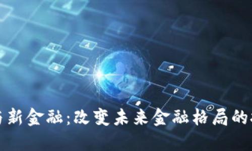 区块链与新金融:改变未来金融格局的技术之旅