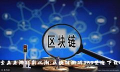  探索未来游戏新风潮：区块链游戏SAS星途下载指