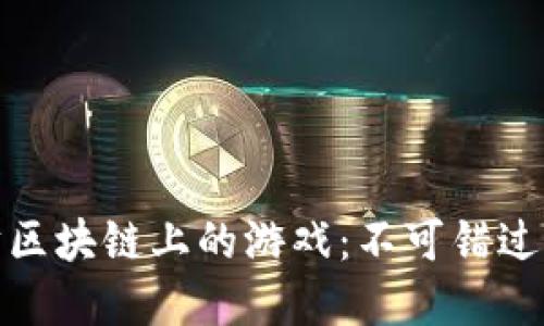探索以太坊区块链上的游戏：不可错过的五款杰作