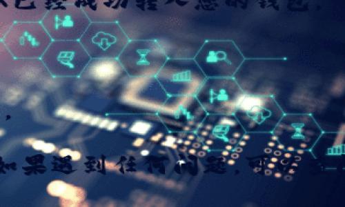 要将TRX（Tron币）提到TP Wallet，您可以按照以下步骤进行操作：

### 步骤一：下载并安装TP Wallet
首先确保您的手机上已经安装了TP Wallet。您可以在App Store（适用于iOS设备）或Google Play商店（适用于Android设备）中搜索并下载TP Wallet。

### 步骤二：创建或导入钱包
打开TP Wallet后，您可以选择创建一个新钱包或导入一个已有的钱包。如果您是第一次使用，建议创建一个新钱包并妥善保管好助记词和私钥。

### 步骤三：获取TRX地址
在TP Wallet中，您需要找到您的TRX地址，以便接收TRX。通常可以在“资产”或“钱包”页面中找到TRX，并点击以查看您的地址。

### 步骤四：转账TRX到TP Wallet
1. **从其他钱包转账**：如果您在其他平台（如交易所）中持有TRX，您需要在该平台上找到“提款”或“转出”功能。
2. **填写地址和金额**：在转账页面，输入您的TP Wallet中的TRX地址和要转出的TRX数量。
3. **确认转账**：核对您输入的地址和金额无误后，确认转账。建议您在转账前先小额测试一下，以确保地址无误。

### 步骤五：确认到账
转账完成后，您可以在TP Wallet中查看您的TRX余额，确认TRX已经成功转入您的钱包。

### 注意事项
- 确保在进行转账时选择正确的网络，以避免资产损失。
- 务必保管好您的私钥和助记词，防止丢失导致资产无法找回。

通过以上步骤，您就可以顺利将TRX转移到TP Wallet中管理。如果遇到任何问题，可以查阅TP Wallet的官方帮助文档或社区，获取更多支持和信息。