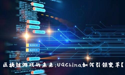 区块链游戏的未来：UGChina如何引领变革？