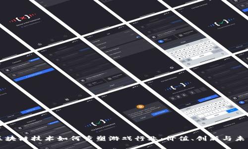 区块链技术如何重塑游戏行业：价值、创新与未来
