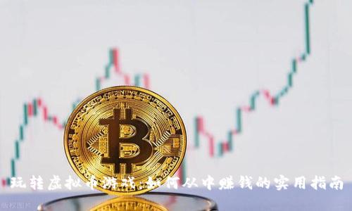 玩转虚拟币游戏:如何从中赚钱的实用指南
