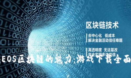 发掘EOS区块链的魅力:游戏下载全面指南