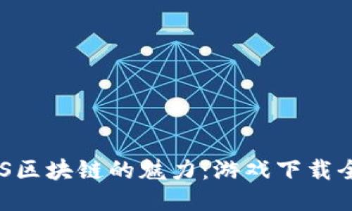发掘EOS区块链的魅力:游戏下载全面指南
