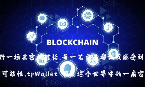jiaoti揭秘tpWallet：了解和使用的实用指南/jiaoti
tpWallet, 钱包应用, 数字货币/guanjianci

什么是tpWallet？
tpWallet是一款数字货币钱包应用，旨在为用户提供安全、便捷的数字资产管理体验。随着区块链技术的发展和加密货币的普及，越来越多的人需要一个可靠的钱包来存储和管理他们的虚拟资产。想必你也听说过了，tpWallet通过其用户友好的界面和强大的功能，迅速获得了广泛的用户基础。这让我想起了我小时候第一次接触到电子钱包时的兴奋，那种感觉至今仍铭刻在心。

tpWallet的主要功能
tpWallet不仅仅是个简单的虚拟钱包，它还提供了多种功能，以满足用户的不同需求。下面我将重点介绍几个关键功能：
ul
    listrong多种数字货币支持：/strongtpWallet支持多种主流加密货币，包括比特币、以太坊、莱特币等，使用户能够在一个平台上管理不同的币种。/li
    listrong安全性：/strongtpWallet采用了多重加密技术，确保用户的资产安全。安全性始终是我考虑选择数字钱包时的首要因素，我相信大家也是如此。/li
    listrong用户友好的界面：/strongtpWallet的界面设计直观，用户可以很容易地进行转账、查询余额等操作。记得我第一次使用这种设计简约的钱包时，觉得比那些复杂的界面好太多了。/li
    listrong实时行情数据：/strongtpWallet提供实时的数字货币价格和市场数据，让用户能够随时掌握市场动态。对此，我觉得这是个非常实用的功能，因为在快速变化的市场中，及时获得信息至关重要。/li
/ul

如何下载和安装tpWallet
下载tpWallet非常简单，你只需在应用商店搜索“tpWallet”，然后点击下载即可。安装后，记得根据提示设置安全密码和备份恢复密钥，这对于后续的安全使用非常重要。在我初次安装类似应用时，总是忽略了备份，结果后悔莫及。希望大家吸取我的教训。

注册和账户设置
注册tpWallet账号后，你需要进行一些基本的账户设置，例如绑定手机号码、验证身份等。这些步骤虽然繁琐，但这些措施的确增强了账户的安全性。我曾经因为一次忘记验证而无法使用账户，体验教训深刻，所以我非常感谢每个安全步骤的设置。

使用tpWallet进行交易
一旦你完成账户设置，就可以开始使用tpWallet进行数字币的购买、转账和其他交易了。这里我想分享一个经验：每当我进行大额交易时，总是先用小额测试转账，确认无误后再进行大额交易。这样可以降低风险，在我看来，谨慎总是投资中重要的一环。

tpWallet的优势与劣势
使用tpWallet有许多优势，但也有一些劣势。下面我们来分析一下：
h4优势/h4
ul
    li安全性高，采用多重加密。/li
    li支持多种主流加密货币，灵活方便。/li
    li用户体验佳，界面简单易用。/li
/ul

h4劣势/h4
ul
    li在某些国家和地区可能受到限制，无法使用。/li
    li相较于一些传统钱包，功能相对简单。/li
/ul

总结与个人感受
总体而言，tpWallet是一款值得推荐的数字货币钱包，它在安全性、用户体验和功能方面都表现得相当不错。对于我来说，使用tpWallet的过程更像是在与我的资产进行一场亲密的对话，每一笔交易都让我感受到数字时代的快速与便利。我也希望通过这篇文章能够帮助到那些正在寻找合适数字钱包的朋友们。在现代科技日新月异的今天，选对工具尤为重要。

通过分享我的经验，我希望能激励更多的人深入了解数字货币的世界。正如我少年时迫切想了解的那些新奇事物，现在互联网世界的每一次进步，都让我感受到无尽的可能性。tpWallet 便是这个世界中的一扇窗，打开它，你会发现一个崭新的未来。