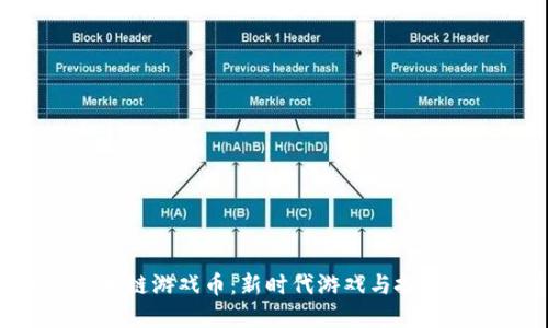 探索AGC区块链游戏币:新时代游戏与投资的完美结合